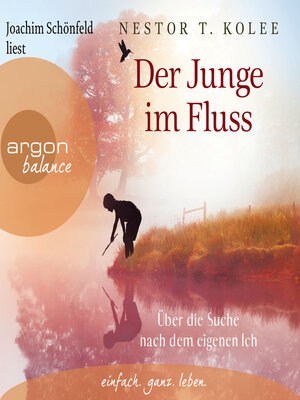 cover image of Der Junge im Fluss--Über die Suche nach dem eigenen Ich--Eine hinreißende Erzählung für alle Sinnsucher (Ungekürzte Lesung)